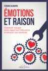 Image for Emotions et raison: Comment changer notre regard sur l&#39;education et eduquer nos emotions