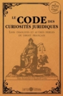 Image for Le code des curiosites juridiques: Lois insolites et autres perles du droit francais