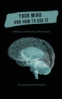 Image for Your Mind and How to Use It - A Manual of Practical Psychology