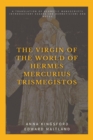 Image for The Virgin of the World of Hermes Mercurius Trismegistos : A translation of Hermetic manuscripts. Introductory essays (on Hermeticism) and notes