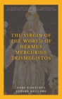 Image for The Virgin of the World of Hermes Mercurius Trismegistos : A translation of Hermetic manuscripts. Introductory essays (on Hermeticism) and notes