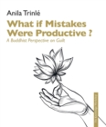 Image for What if mistakes were productive?  : a Buddhist perspective on guilt as a key to free from it looking differently at guilt