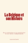 Image for La Belgique et son Histoire: De la revolution a la constitution d&#39;une nation independante