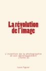 Image for La revolution de l&#39;image (Tome 2): L&#39;invention de la photographie et son developpement