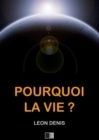Image for Pourquoi la Vie ? Solution rationnelle du probleme de l&#39;existence.