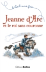 Image for Jeanne d&#39;Arc et le roi sans couronne: Un recit historique pour la jeunesse