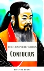 Image for The Complete Confucius : The Wisdom of the Ages - Essential Analects, Sayings, and Teachings for a Harmonious Life: The Wisdom of the Ages - Essential Analects, Sayings, and Teachings for a Harmonious Life