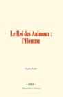 Image for Le Roi des Animaux : l&#39;Homme