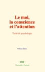 Image for Le moi, la conscience et l’attention: Traite de psychologie