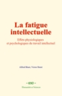 Image for La fatigue intellectuelle: Effets physiologiques et psychologiques du travail intellectuel