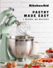 Image for KitchenAid: Pastry Made Easy : 1 Mixer, 80 Recipes