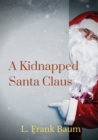 Image for A kidnapped Santa Claus : A Christmas-themed short story written by L. Frank Baum, the creator of the Land of Oz