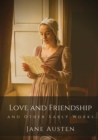 Image for Love and Friendship and Other Early Works : Jane Austen&#39;s earliest writings