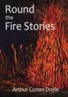 Image for Round the Fire Stories : a volume collecting 17 short stories written by Arthur Conan Doyle first published in 1908. As Conan Doyle wrote in his preface, this volume include stories concerned with the