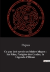 Image for Ce que doit savoir un Maitre Macon : les Rites, l&#39;origine des Grades, la Legende d&#39;Hiram