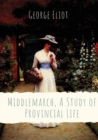 Image for Middlemarch, A Study of Provincial Life : a novel by the English author George Eliot (Mary Anne Evans) setting in a fictitious Midlands town from 1829 to 1832, and following distinct, intersecting sto
