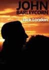 Image for John Barleycorn : an autobiographical novel by Jack London dealing with his enjoyment of drinking and struggles with alcoholism and published in 1913 with a title taken from the British folksong John 