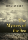 Image for The Mystery of the Sea : a mystery novel by Bram Stoker, was originally published in 1902. Stoker is best known for his 1897 novel Dracula, but The Mystery of the Sea contains many of the same compell