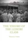 Image for The Theory of the Leisure Class : An Economic Study in the Evolution of Institutions