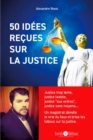 Image for 50 idees recues sur la justice: Justice trop lente, justice laxiste, justice aux ordres, justice sans moyen... Un magistrat demele le vrai du faux et brise les tabous sur la justice.