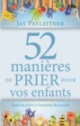 Image for 52 manieres de prier pour vos enfants: Guide de priere a l&#39;intention des parents