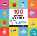 Image for Le prime 100 parole in turco : Libro illustrato bilingue per bambini: italiano / turco con pronuncia