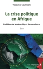 Image for La crise politique en Afrique: Probleme de leadeurship et de conscience - Essai