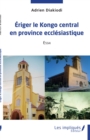 Image for Eriger le Kongo central en province ecclesiastique: Essai