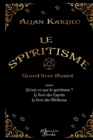 Image for Le spiritisme - Grand livre illustre : reunit Qu&#39;est-ce que le spiritisme, Le livre des Esprits et Le livre des Mediums