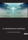 Image for Le christianisme esoterique : Ou les mysteres mineurs
