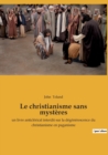 Image for Le christianisme sans mysteres : un livre anticlerical interdit sur la degenerescence du christianisme en paganisme