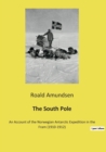 Image for The South Pole : An Account of the Norwegian Antarctic Expedition in the Fram (1910-1912)