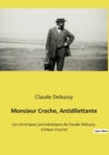Image for Monsieur Croche, Antidilettante : Les chroniques journalistiques de Claude Debussy, critique musical