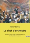 Image for Le chef d&#39;orchestre : extrait du grand Traite d&#39;instrumentation et d&#39;orchestration modernes