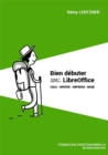 Image for Bien debuter avec LibreOffice: Calc * Writer * Impress * Base