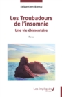 Image for Les Troubadours de l&#39;insomnie: Une vie elementaire