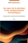 Image for Au cœur de la décision et du comportement économiques: Introduction a la theorie de la distribution
