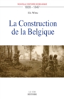 Image for La Construction de la Belgique (1828-1847): Essai historique