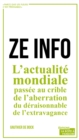 Image for Ze Info: L&#39;actualite Mondiale Passee Au Crible De L&#39;aberration, Du Deraisonnable, De L&#39;extravagance