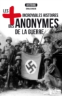 Image for Les plus incroyables histoires des anonymes de la guerre: Essai historique