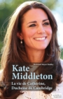 Image for Kate Middleton: La vie de Catherine, Duchesse de Cambridge