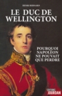 Image for Le duc de Wellington: Pourquoi Napoleon ne pouvait que perdre