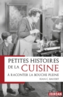 Image for Petites Histoires De La Cuisine a Raconter La Bouche Pleine: Essai Historique Et Culinaire