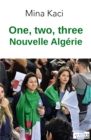 Image for One, two, three, nouvelle Algerie: Le mouvement citoyen raconte par celles et ceux qui le font