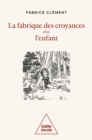 Image for La Fabrique des croyances chez l&#39;&#39;enfant: Une histoire naturelle de la croyance