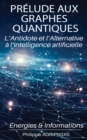Image for Introduction aux Graphes Quantiques: L&#39;Antidote et l&#39;Alternative a l&#39;intelligence artificielle