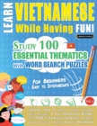 Image for Learn Vietnamese While Having Fun! - For Beginners : EASY TO INTERMEDIATE - STUDY 100 ESSENTIAL THEMATICS WITH WORD SEARCH PUZZLES - VOL.1 - Uncover How to Improve Foreign Language Skills Actively! - 