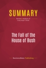 Image for Summary of The Fall of the House of Bush: The Untold Story of How a Band of True Believers Seized the Executive Branch, Started the Iraq War, and Still Imperils America&#39;s Future - Craig Unger
