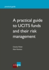 Image for Practical Guide to Ucits Funds and Their Risk Management: How to Invest With Security