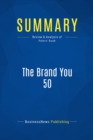 Image for Summary: The Brand You 50 - Tom Peters: Fifty Ways To Transform Yourself From An &#39;&#39;Employee&#39;&#39; Into A Brand That Shouts Distinction, Commitment and Passion!